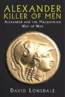 Image for Alexander, killer of men  : Alexander the Great and the Macedonian art of war