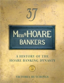 Messrs Hoare Bankers: A history of the Hoare banking dynasty