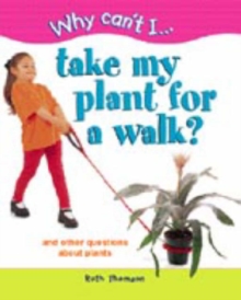 Image for Why can't I take my plant for a walk?  : and other questions about plants