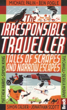 Image for The irresponsible traveller  : tales of scrapes and narrow escapes