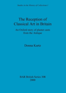 Image for The Reception of Classical Art in Britain : An Oxford story of plaster casts from the Antique