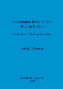 Image for Inhumation rites in late Roman Britain  : the treatment of the engendered body