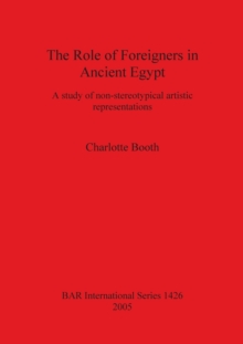 Image for The Role of Foreigners in Ancient Egypt : A study of non-stereotypical artistic representations