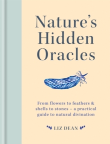 Nature’s Hidden Oracles: From Flowers to Feathers & Shells to Stones – A Practical Guide to Natural Divination