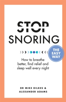 Stop Snoring The Easy Way: How to breathe better, find relief and sleep well every night