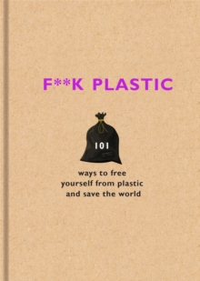 Image for F**k plastic  : 101 ways to free yourself from plastic and save the world