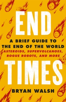 End Times: Asteroids, Supervolcanoes, Plagues and More