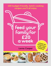 Feed Your Family For £20 a Week: 100 Budget-Friendly, Batch-Cooking Recipes You’ll All Enjoy