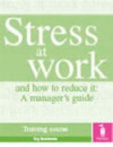 Image for Stress at Work and How to Reduce it: a Manager's Guide