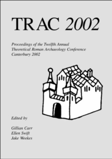 Image for TRAC 2002  : proceedings of the twelfth annual Theoretical Roman Archaeology Conference which took place at the University of Kent at Canterbury, 5-6 April 2002
