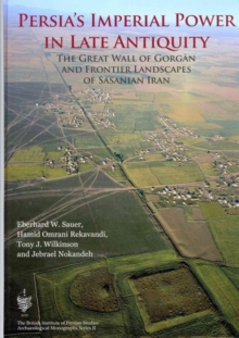 Image for Persia's imperial power in late antiquity  : the Great Wall of Gorgan and the frontier landscapes of Sasanian Iran