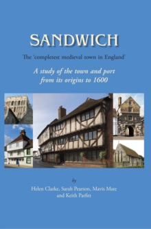 Image for Sandwich: the 'completest medieval town in England' : a study of the town and port from its origins to 1600