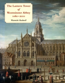 Image for The lantern tower of Westminster Abbey, 1060-2010: reconstructing its history and architecture