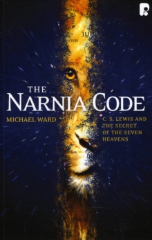 The Narnia Code: C S Lewis and the Secret of the Seven Heavens: C S Lewis and the Secret of the Seven Heavens