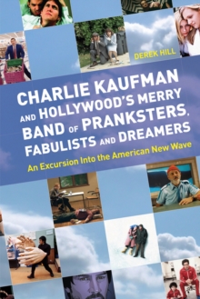 Charlie Kaufman And Hollywood's Merry Band Of Pranksters, Fabulists And Dreamers