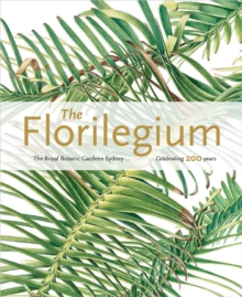 Florilegium: the Royal Botanic Gardens Sydney – Celebrating 200 Years