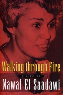 Image for Walking through fire  : a life of Nawal El Saadawi