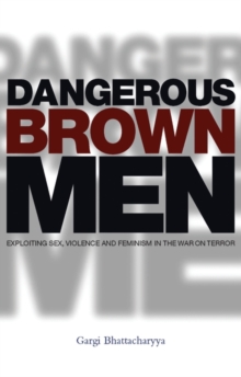 Image for Dangerous Brown Men : Exploiting Sex, Violence and Feminism in the 'War on Terror'