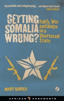 Image for Getting Somalia wrong?  : faith, war and hope in a shattered state