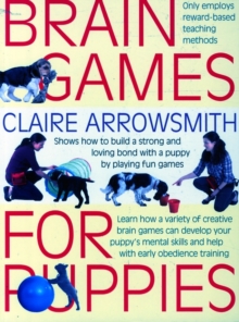 Brain Games for Puppies: Shows How to Build a Stong and Loving Bond with a Puppy by Playing Fun Games