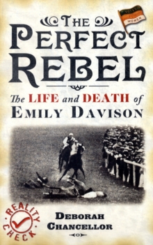 Image for The perfect rebel  : the life and death of Emily Davison