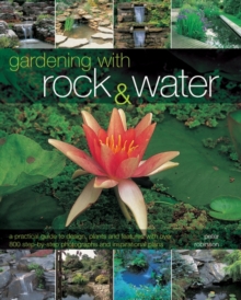 Image for Gardening with rock & water : a practical guide to design, plants and features with over 800 step-by-step photographs and inspirational plans