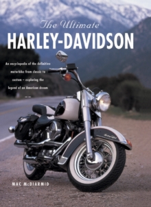 Image for The ultimate Harley-Davidson  : an encyclopedia of the definitive motorbike from classic to custom - exploring the legend of an American dream