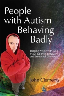 Image for People with autism behaving badly  : helping people with ASD move on from behavioral and emotional challenges