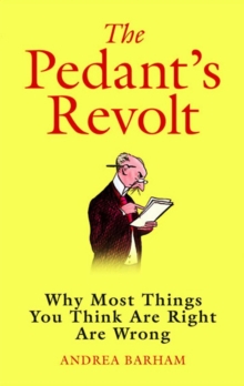 Image for The pedant's revolt  : why most things you think are right are wrong