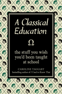 Image for A classical education  : the stuff you wish you'd been taught at school