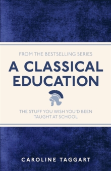 Image for A classical education: the stuff you wish you'd been taught at school