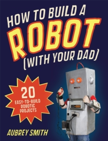 Image for How to build a robot (with your dad)