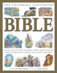 Image for The children's illustrated Bible  : classic Old and New Testament stories retold for the young reader, with context facts, notes and features