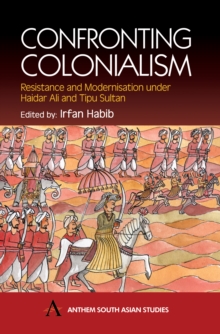 Image for Confronting colonialism  : resistance and modernization under Haider Ali