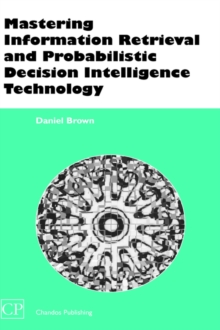 Image for Mastering Information Retrieval and Probabilistic Decision Intelligence Technology
