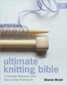 Image for Ultimate knitting bible  : a complete reference with step-by-step techniques