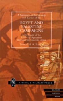Image for A Summary of the Strategy and Tactics of the Egypt and Palestine Campaign with Details of the 1917-18 Operations Illustrating the Principles of War