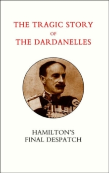 Image for Tragic Story of the Dardanelles. Ian Hamilton's Final Despatch