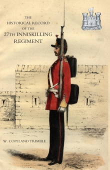 Image for Historical Record of the 27th Inniskilling Regiment: from the Period of Its Institution as a Volunteer Corps Till the Present Time (1876)