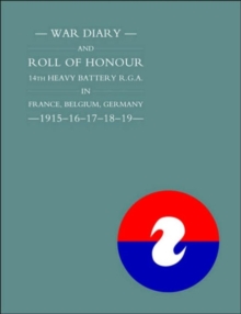 Image for War Diary and Roll of Honour 14th Heavy Battery R.G.A. in France, Belgium, Germany 1915-1919
