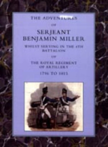 Image for Adventures of Serjeant Benjamin Miller, Whilst Serving in the 4th Battalion of the Royal Regiment of Artillery 1796 to 1815