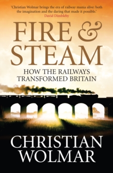 Fire and Steam: How the Railways Transformed Britain