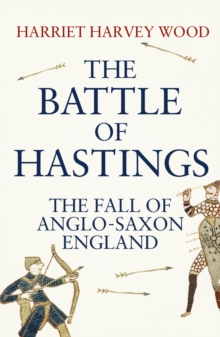 Image for The Battle of Hastings  : the fall of Anglo-Saxon England