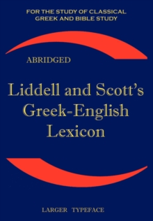 Liddell and Scott’s Greek-English Lexicon: Original Edition, Republished in Larger and Clearer Typeface