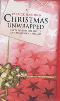 Image for Christmas unwrapped  : facts behind the myths and magic of Christmas