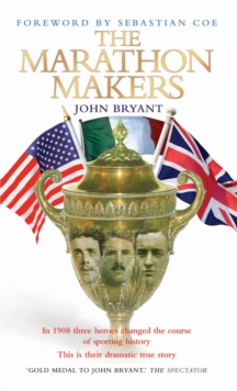 Image for The marathon makers: a century ago three heroes changed the course of the Olympics - this is their dramatic true story
