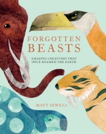 Image for Forgotten beasts  : amazing creatures that once roamed the earth