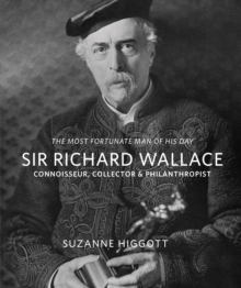 Sir Richard Wallace: Connoisseur, Collector & Philanthropist