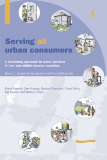 Image for Serving All Urban Customers: A marketing approach to water services in Low- and Middle-income Countries: Book 1 - Guidance for Government's Enabling Role