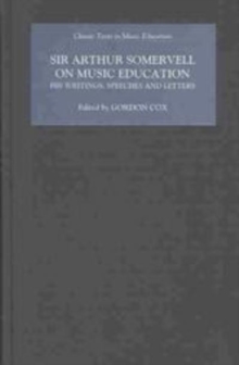 Image for Sir Arthur Somervell on music education  : his writings, speeches and letters